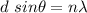 d\ sin\theta=n\lambda