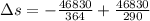 \Delta s=-\frac{46830}{364}+\frac{46830}{290}