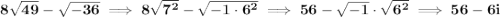 \bf 8\sqrt{49}-\sqrt{-36}\implies 8\sqrt{7^2}-\sqrt{-1\cdot 6^2}\implies 56-\sqrt{-1}\cdot \sqrt{6^2}\implies 56-6i