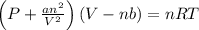 \left(P+\frac{an^2}{V^2}\right)\left(V-nb\right)=nRT