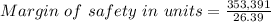 Margin\ of\ safety\ in\ units =\frac{353,391}{26.39}