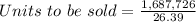 Units\ to\ be\ sold=\frac{1,687,726}{26.39}