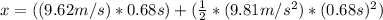 x = ((9.62m/s)*0.68s) + (\frac{1}{2} *(9.81m/s^{2})*(0.68s)^{2} )