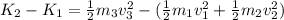 K_{2}-K_{1} =\frac{1}{2}m_{3}v_{3}^{2}-(\frac{1}{2}m_{1}v_{1}^{2}+\frac{1}{2}m_{2}v_{2}^{2})