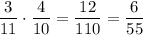 \dfrac{3}{11}\cdot \dfrac{4}{10}=\dfrac{12}{110}=\dfrac{6}{55}