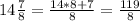 14\frac{7}{8} =\frac{14*8+7}{8}=\frac{119}{8}