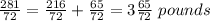 \frac{281}{72}=\frac{216}{72}+\frac{65}{72}=3\frac{65}{72}\ pounds