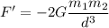 F'=-2G\dfrac{m_1m_2}{d^3}