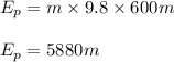 E_p=m\times 9.8\times 600m\\\\E_p=5880m