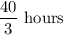 \dfrac{40}{3}\text{ hours}