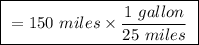 \boxed{ \ = 150 \ miles \times \frac{1 \ gallon}{25 \ miles} \ }