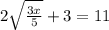 2\sqrt{\frac{3x}{5}} + 3 = 11