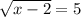 \sqrt{x-2} = 5