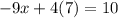 -9x+4(7)=10