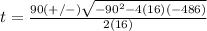 t=\frac{90(+/-)\sqrt{-90^{2}-4(16)(-486)}}{2(16)}