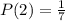 P (2) =\frac{1}{7}