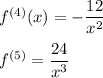 f^{(4)}(x)=-\dfrac{12}{x^2}\\\\f^{(5)}=\dfrac{24}{x^3}