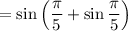 =\displaystyle\sin\left(\dfrac\pi5+\sin\dfrac\pi5\right)