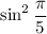 \sin^2\dfrac\pi5