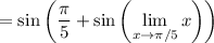 =\displaystyle\sin\left(\dfrac\pi5+\sin\left(\lim_{x\to\pi/5}x\right)\right)