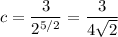 c=\dfrac3{2^{5/2}}=\dfrac3{4\sqrt2}