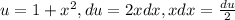 u=1+ x^{2} , du=2xdx, xdx= \frac{du}{2}