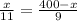 \frac{x}{11}=\frac{400-x}{9}