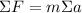 \Sigma F=m\Sigma a