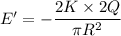 E'=-\dfrac{2K\times 2Q }{\pi R^2}