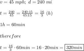 v=45\ mph;\ d=240\ mi\\\\t=\frac{240}{45}=\frac{240:15}{45:15}=\frac{16}{3}\ (h)\\\\1h=60min\\\\therefore\\\\t=\frac{16}{3}\cdot60min=16\cdot20min=\boxed{320min}