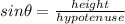 sin\theta =\frac{height}{hypotenuse}