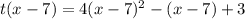 t(x-7) = 4(x-7)^2-(x-7)+3