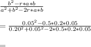 \frac{b^2-r *a * b}{a^2 +b^2 -2r *a * b} \\\\= \frac{0.05^2 -0.5 *0.2 *0.05}{0.20^2 +0.05^2-2 *0.5*0.2*0.05} \\\\=