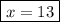 \boxed{x = 13}