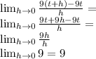 \lim_{h \to \00} \frac{9(t+h)-9t}{h} =\\ \lim_{h \to \00} \frac{9t+9h-9t}{h} =\\\lim_{h \to \00} \frac{9h}{h}\\\lim_{h \to \00} 9=9