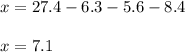 x=27.4-6.3-5.6-8.4\\\\x=7.1