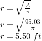 r = \sqrt {\frac {A} {\pi}}\\r = \sqrt {\frac {95.03} {\pi}}\\r = 5.50 \ ft