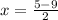 x= \frac{5- 9 }{2}