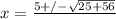 x= \frac{5+/- \sqrt{25+56} }{}