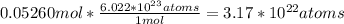 0.05260 mol*\frac{6.022*10^{23}atoms }{1mol} =3.17*10^{22}atoms