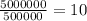 \frac{5000000}{500000}=10