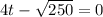 4t - \sqrt{250} = 0