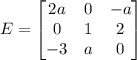 E=\begin{bmatrix}2a&0&-a\\0&1&2\\-3&a&0\end{bmatrix}