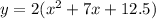 y = 2(x^2+7x+12.5)