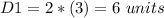 D1=2*(3)=6\ units