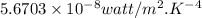 5.6703 \times 10^{-8} watt/m^{2}.K^{-4}