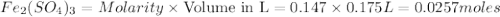 Fe_2(SO_4)_3=Molarity\times {\text {Volume in L}}=0.147\times 0.175L=0.0257moles