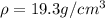 \rho =19.3 g/cm^3