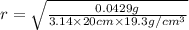 r=\sqrt{\frac{0.0429 g}{3.14\times 20 cm\times 19.3 g/cm^3}}