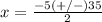 x=\frac{-5(+/-)35} {2}